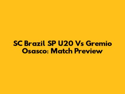 SC Brazil SP U20 Vs Gremio Osasco: Match Preview