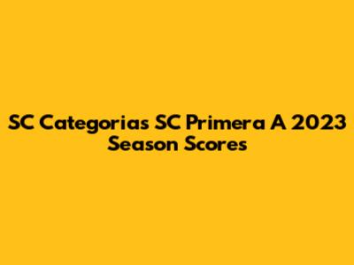 SC Categorias SC Primera A 2023 Season Scores