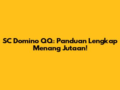 SC Domino QQ: Panduan Lengkap Menang Jutaan!