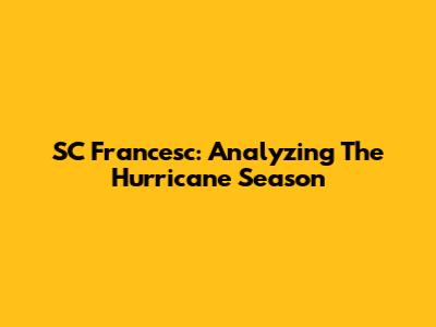 SC Francesc: Analyzing The Hurricane Season
