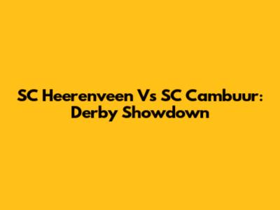 SC Heerenveen Vs SC Cambuur: Derby Showdown