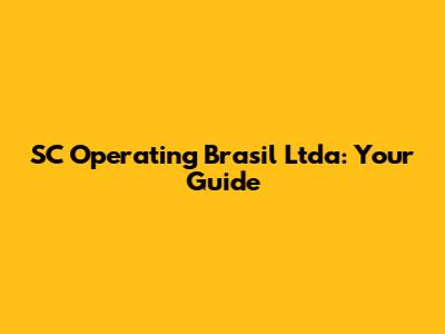 SC Operating Brasil Ltda: Your Guide