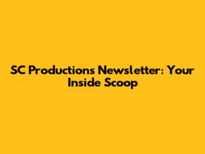 SC Productions Newsletter: Your Inside Scoop
