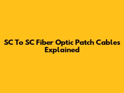 SC To SC Fiber Optic Patch Cables Explained