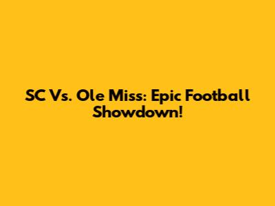 SC Vs. Ole Miss: Epic Football Showdown!