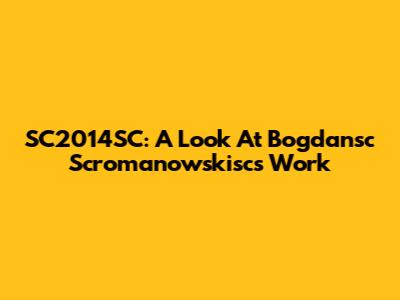 SC2014SC: A Look At Bogdansc Scromanowskisc's Work