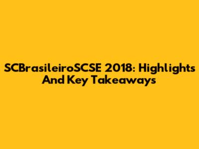 SCBrasileiroSCSE 2018: Highlights And Key Takeaways