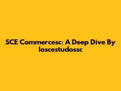SCE Commercesc: A Deep Dive By Ioscestudossc