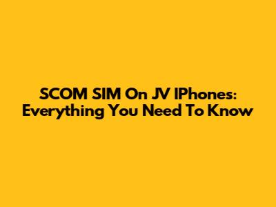 SCOM SIM On JV IPhones: Everything You Need To Know