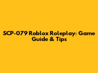 SCP-079 Roblox Roleplay: Game Guide & Tips