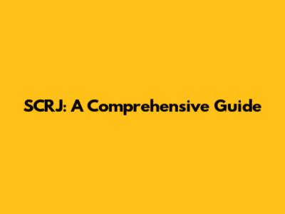 SCRJ: A Comprehensive Guide