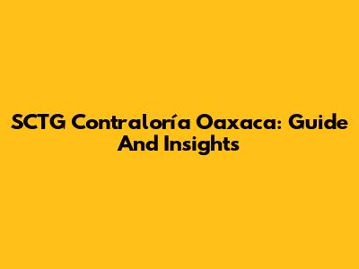 SCTG Contraloría Oaxaca: Guide And Insights