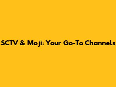 SCTV & Moji: Your Go-To Channels