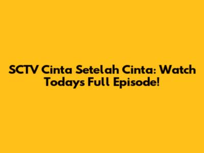 SCTV Cinta Setelah Cinta: Watch Today's Full Episode!