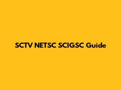 SCTV NETSC SCIGSC Guide