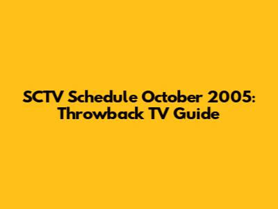 SCTV Schedule October 2005: Throwback TV Guide