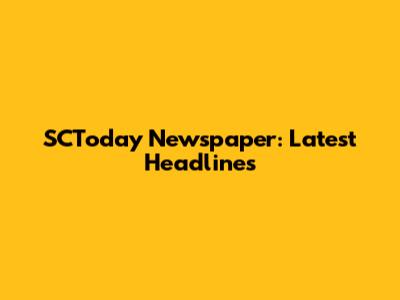 SCToday Newspaper: Latest Headlines