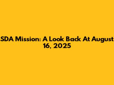 SDA Mission: A Look Back At August 16, 2025