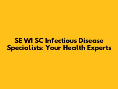 SE WI SC Infectious Disease Specialists: Your Health Experts