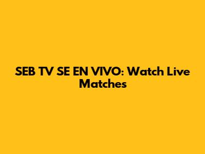 SEB TV SE EN VIVO: Watch Live Matches