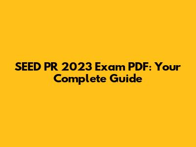SEED PR 2023 Exam PDF: Your Complete Guide