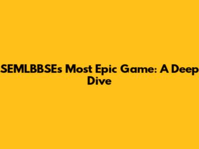 SEMLBBSE's Most Epic Game: A Deep Dive