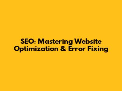 SEO: Mastering Website Optimization & Error Fixing