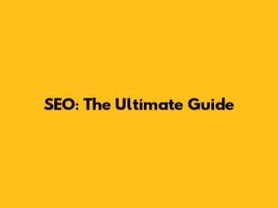 SEO: The Ultimate Guide