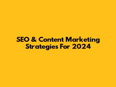 SEO & Content Marketing Strategies For 2024