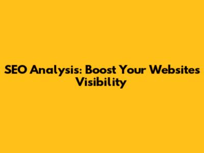 SEO Analysis: Boost Your Website's Visibility