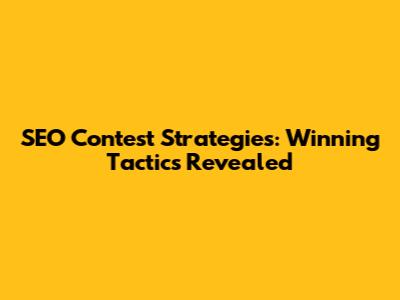 SEO Contest Strategies: Winning Tactics Revealed