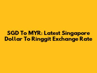 SGD To MYR: Latest Singapore Dollar To Ringgit Exchange Rate
