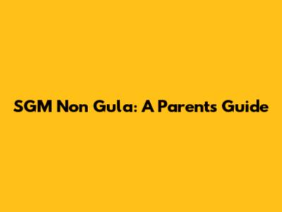 SGM Non Gula: A Parent's Guide