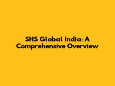 SHS Global India: A Comprehensive Overview