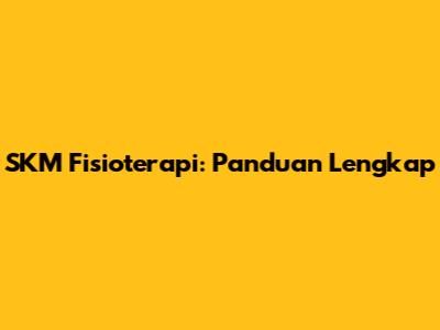 SKM Fisioterapi: Panduan Lengkap