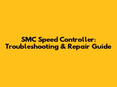 SMC Speed Controller: Troubleshooting & Repair Guide