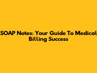 SOAP Notes: Your Guide To Medical Billing Success