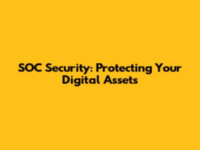 SOC Security: Protecting Your Digital Assets