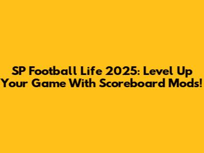 SP Football Life 2025: Level Up Your Game With Scoreboard Mods!