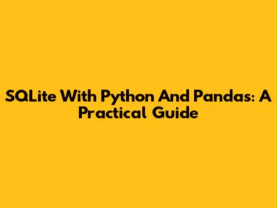 SQLite With Python And Pandas: A Practical Guide