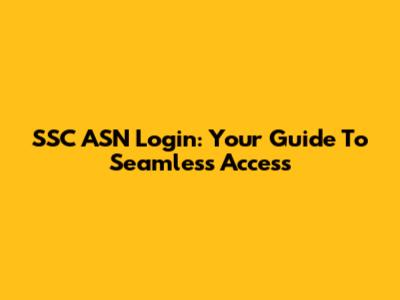 SSC ASN Login: Your Guide To Seamless Access
