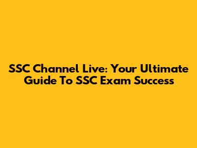 SSC Channel Live: Your Ultimate Guide To SSC Exam Success