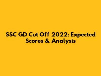 SSC GD Cut Off 2022: Expected Scores & Analysis