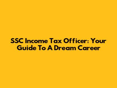 SSC Income Tax Officer: Your Guide To A Dream Career