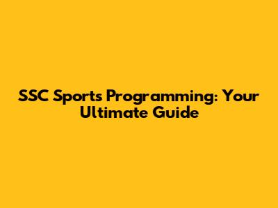 SSC Sports Programming: Your Ultimate Guide