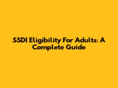 SSDI Eligibility For Adults: A Complete Guide