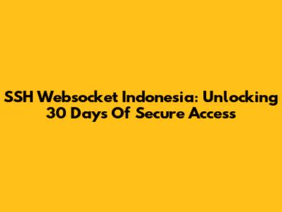 SSH Websocket Indonesia: Unlocking 30 Days Of Secure Access