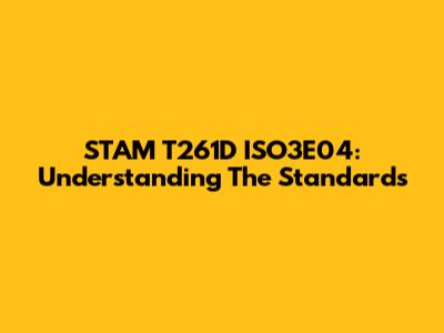 STAM T261D ISO3E04: Understanding The Standards