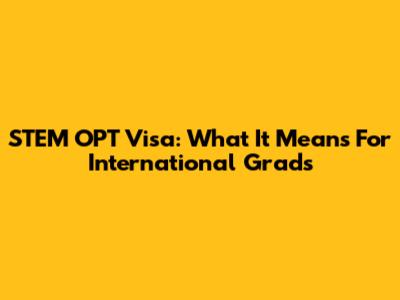 STEM OPT Visa: What It Means For International Grads