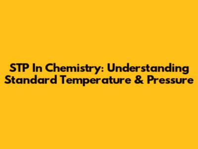 STP In Chemistry: Understanding Standard Temperature & Pressure